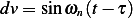 dv= sinωn(t− τ)  
