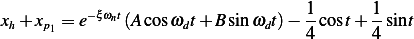 xh+ xp1 = e−ξωnt(Acosωdt+ B sinωdt)−  1cost+ 1-sint
                                   4      4
