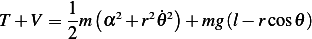        1- (  2   2 _2)
T + V = 2 m α  + r𝜃   + mg(l− rcos𝜃 )
