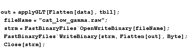 out = applyGLT[Flatten[data], tbl1] ; fileName = "cat_low_gamma.raw" ... [fileName] ; FastBinaryFiles`WriteBinary[strm, Flatten[out], Byte] ; Close[strm] ;