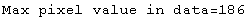 Max pixel value in data=186