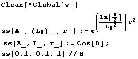Clear["Global`*"] ss[A_, (L_0) _, r_] := ^((Ln[A/2]/L_0^2) r^2)  ss[A_, L_, r_] := Cos[A] ; RowBox[{RowBox[{ss, [, RowBox[{0.1, ,, 0.1, ,, 1}], ]}], //, N}] 