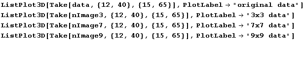 ListPlot3D[Take[data, {12, 40}, {15, 65}], PlotLabel"original data"] ListPlo ... Plot3D[Take[nImage9, {12, 40}, {15, 65}], PlotLabel"9x9 data"]  