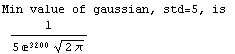 Min value of gaussian, std=5, is 1/(5 ^3200 (2 π)^(1/2))