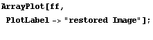 ArrayPlot[ff, PlotLabel->"restored Image"] ; 