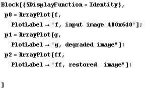 Block[{$DisplayFunction = Identity}, p0 = ArrayPlot[f, PlotLabel"f, inp ...  = ArrayPlot[ff, PlotLabel"ff, restored  image"] ; ]