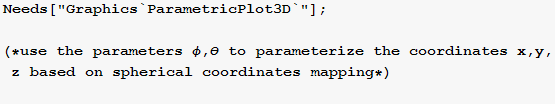 Needs["Graphics`ParametricPlot3D`"] ; (*use the parameters φ, θ to parameterize the coordinates x, y, z based on spherical coordinates mapping*)
