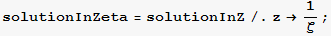 solutionInZeta = solutionInZ/.z→1/ζ ;