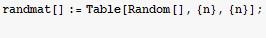 randmat[] := Table[Random[], {n}, {n}] ; 