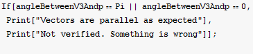If[angleBetweenV3Andp == Pi || angleBetweenV3Andp == 0, Print["Vectors are parallel as expected"], Print["Not verified. Something is wrong"]] ; 