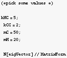 (*pick some values *)kHC = 5 ; kCC = 2 ; mC = 50 ; mH = 20 ; N[eigVector]//MatrixForm