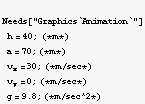 Needs["Graphics`Animation`"] h = 40 ; (*m*)a = 70 ; (*m*)v_x = 30 ; (*m/sec*)v_y = 0 ; (*m/sec*)g = 9.8 ; (*m/sec^2*)