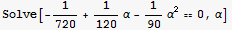 Solve[-1/720 + 1/120α - 1/90α^2 == 0, α]