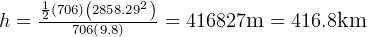 h = 12(7067)(026(8958.8.)292)-= 416827m =  416.8km  