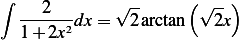 ∫ √ -- ( √--)
---2--dx = 2arctan 2x
1 +2x2