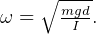 ∘ ----
ω =   mgd.
       I