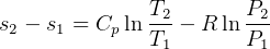 T P
s2 - s1 = Cp ln-2- R ln--2
T1 P1
