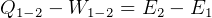 Q1 -2 - W1 -2 = E2 - E1