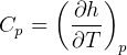 ( )
Cp = ∂h-
∂T p