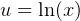 u = ln (x )  