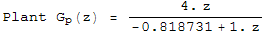 Plant  G  (z) =  (4. z)/(-0.818731 + 1. z)         p