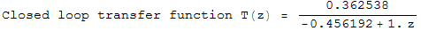 Closed loop transfer function T(z) = 0.362538/(-0.456192 + 1. z)