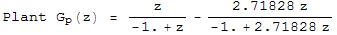 Plant  G  (z) = z/(-1. + z) - (2.71828 z)/(-1. + 2.71828 z)         p